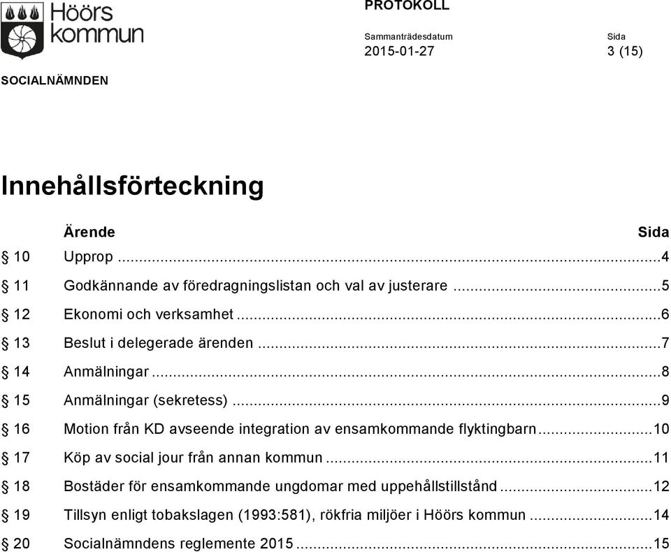 .. 9 16 Motion från KD avseende integration av ensamkommande flyktingbarn... 10 17 Köp av social jour från annan kommun.