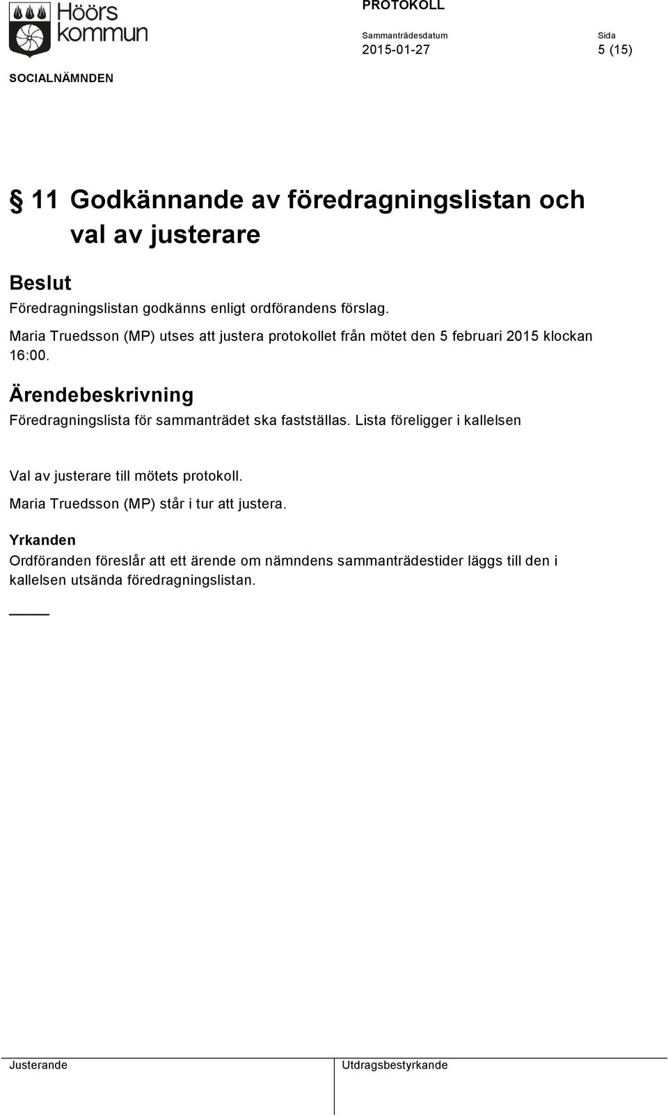 Föredragningslista för sammanträdet ska fastställas. Lista föreligger i kallelsen Val av justerare till mötets protokoll.