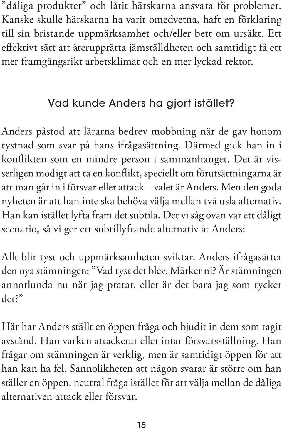 Anders påstod att lärarna bedrev mobbning när de gav honom tystnad som svar på hans ifrågasättning. Därmed gick han in i konflikten som en mindre person i sammanhanget.