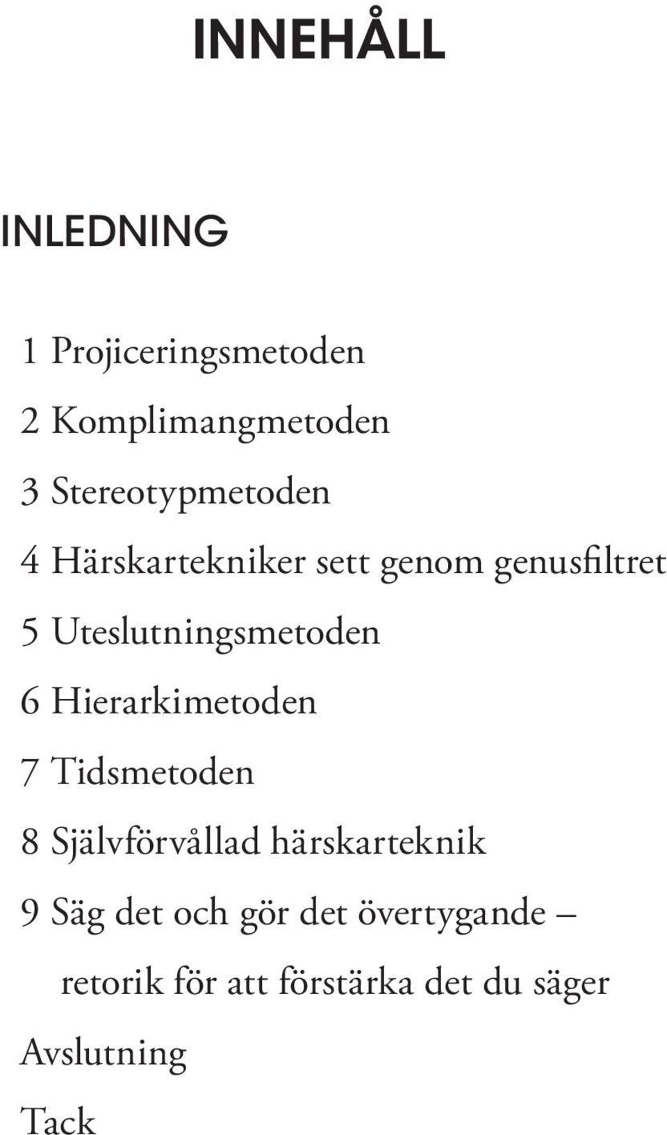 Uteslutningsmetoden 6 Hierarkimetoden 7 Tidsmetoden 8 Självförvållad