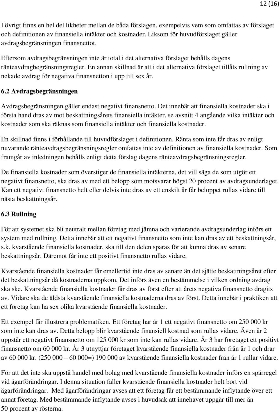 En annan skillnad är att i det alternativa förslaget tillåts rullning av nekade avdrag för negativa finansnetton i upp till sex år. 6.