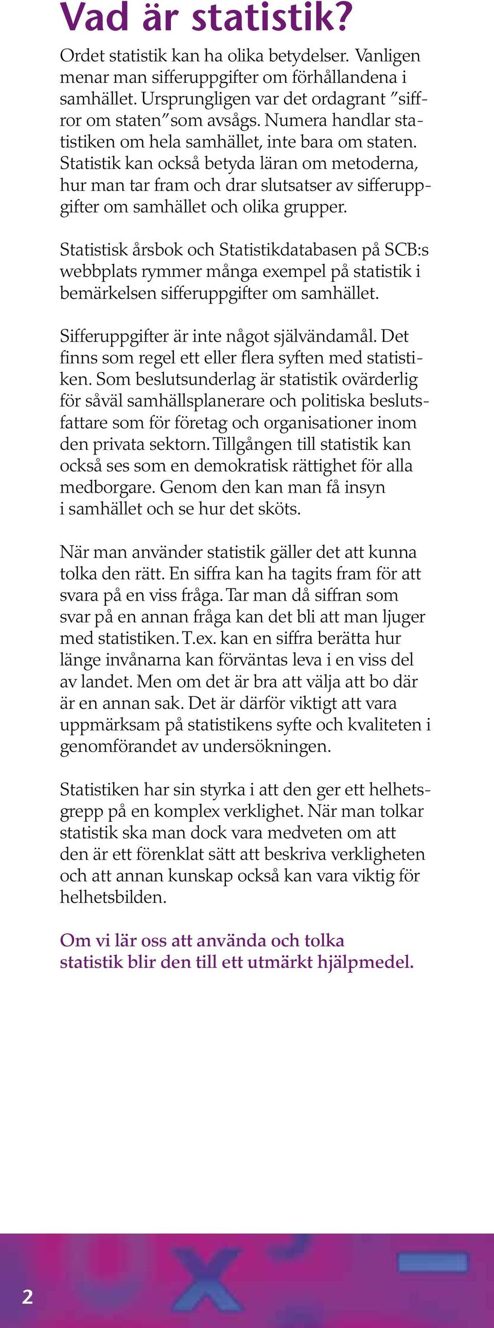Statistik kan också betyda läran om metoderna, hur man tar fram och drar slutsatser av sifferuppgifter om samhället och olika grupper.