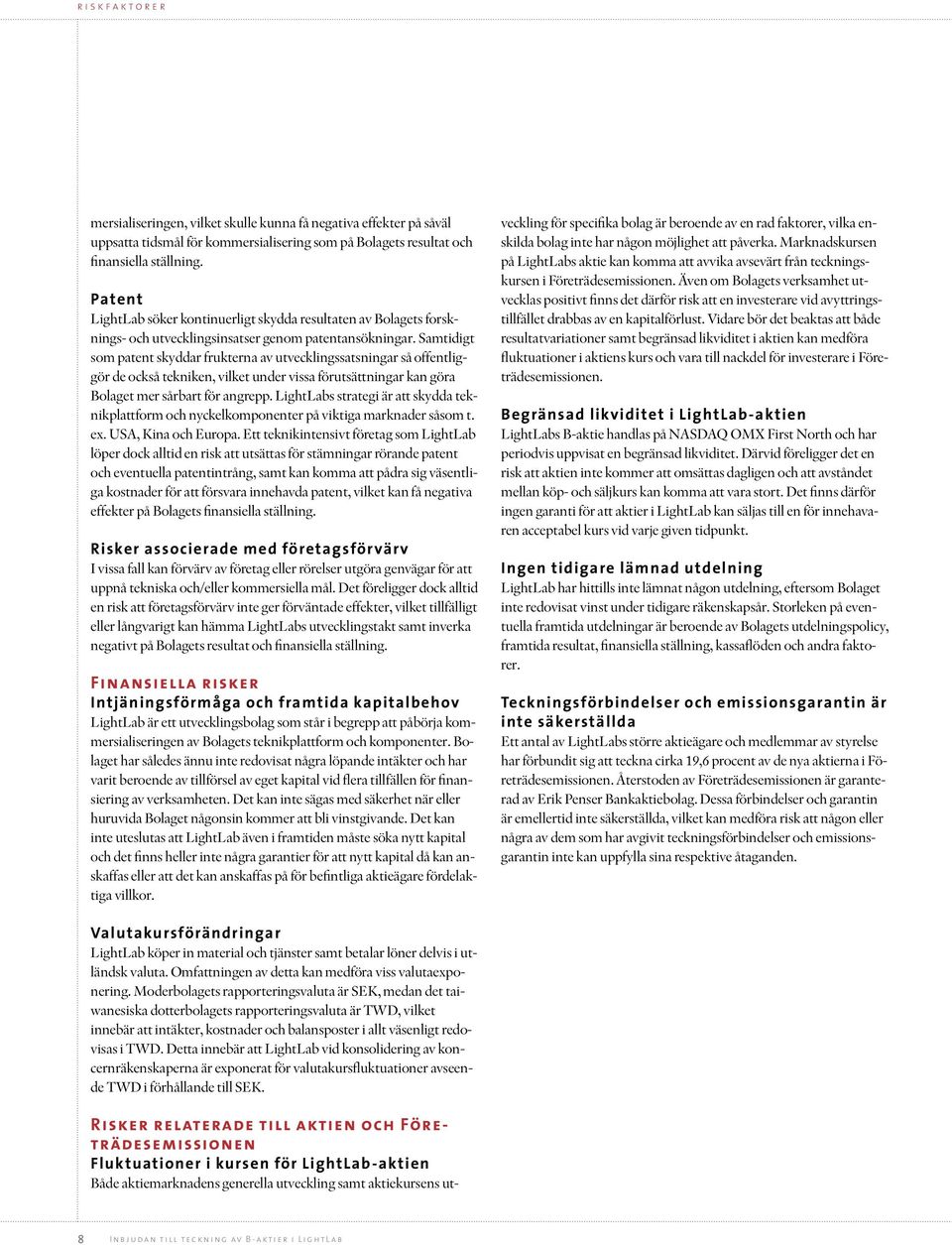 Samtidigt som patent skyddar frukterna av utvecklingssatsningar så offentliggör de också tekniken, vilket under vissa förutsättningar kan göra Bolaget mer sårbart för angrepp.