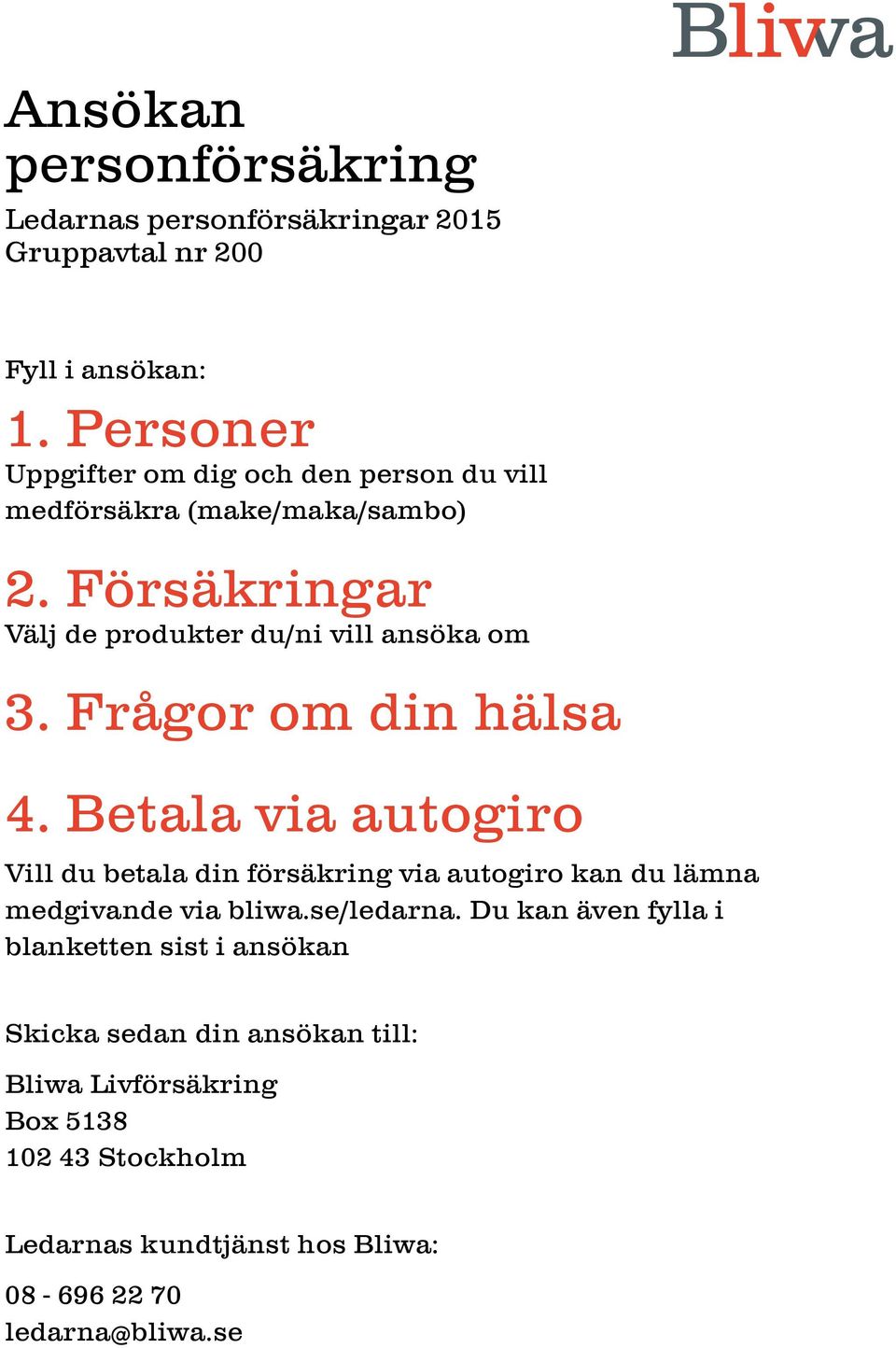 Frågor om din hälsa 4. Betala via autogiro Vill du betala din försäkring via autogiro kan du lämna med givande via bliwa.se/ledarna.