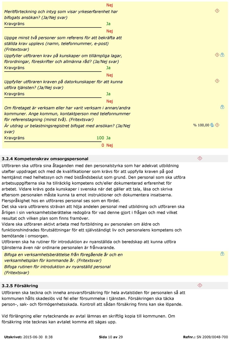 förordningar, föreskrifter och allmänna råd? (/ svar) Uppfyller utföraren kraven på datorkunskaper för att kunna utföra tjänsten?