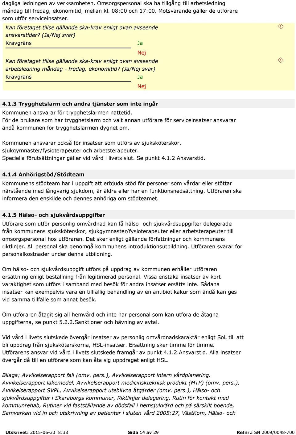(/ svar) Kan företaget tillse gällande ska-krav enligt ovan avseende arbetsledning måndag - fredag, ekonomitid? (/ svar) 4.1.
