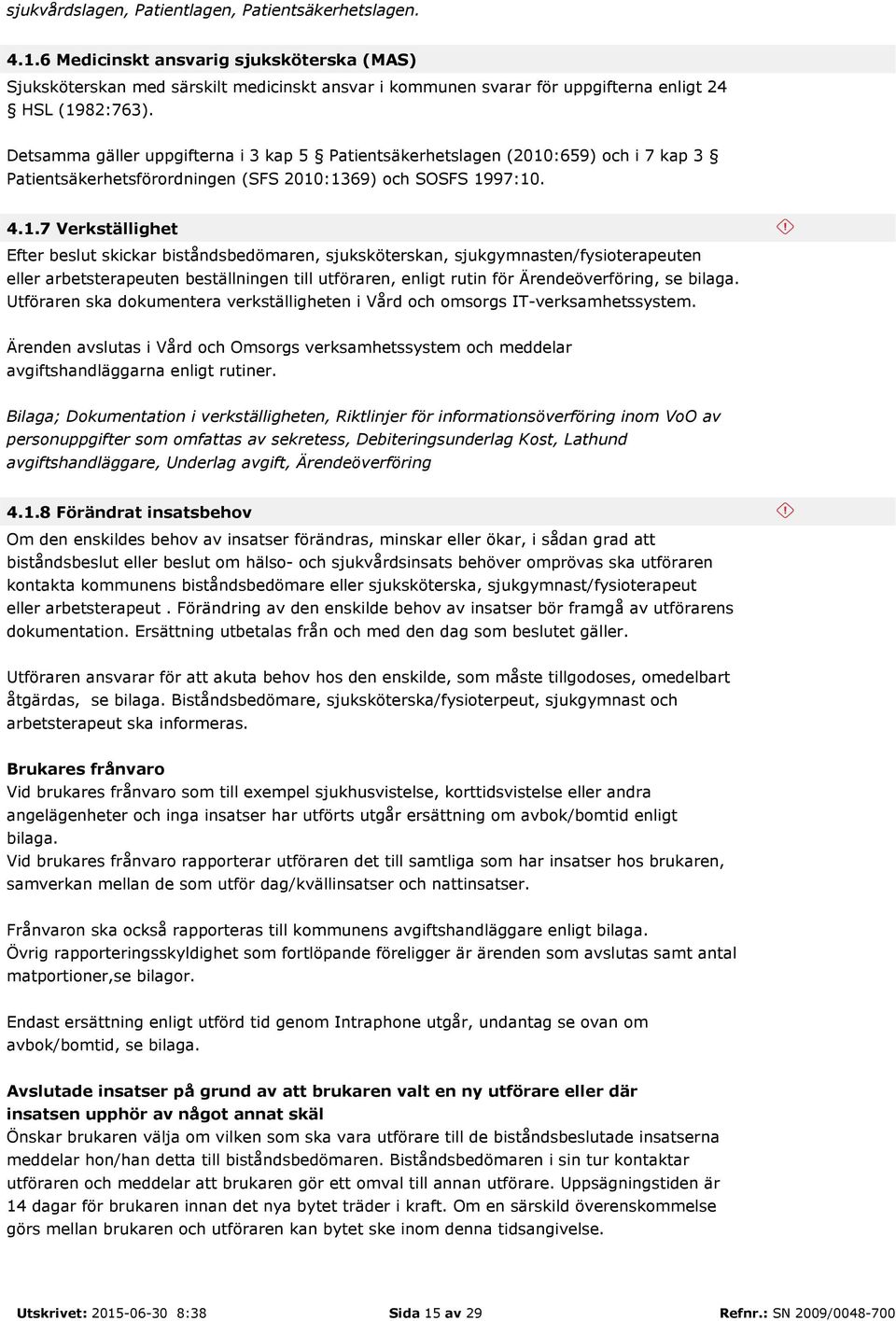 Detsamma gäller uppgifterna i 3 kap 5 Patientsäkerhetslagen (2010