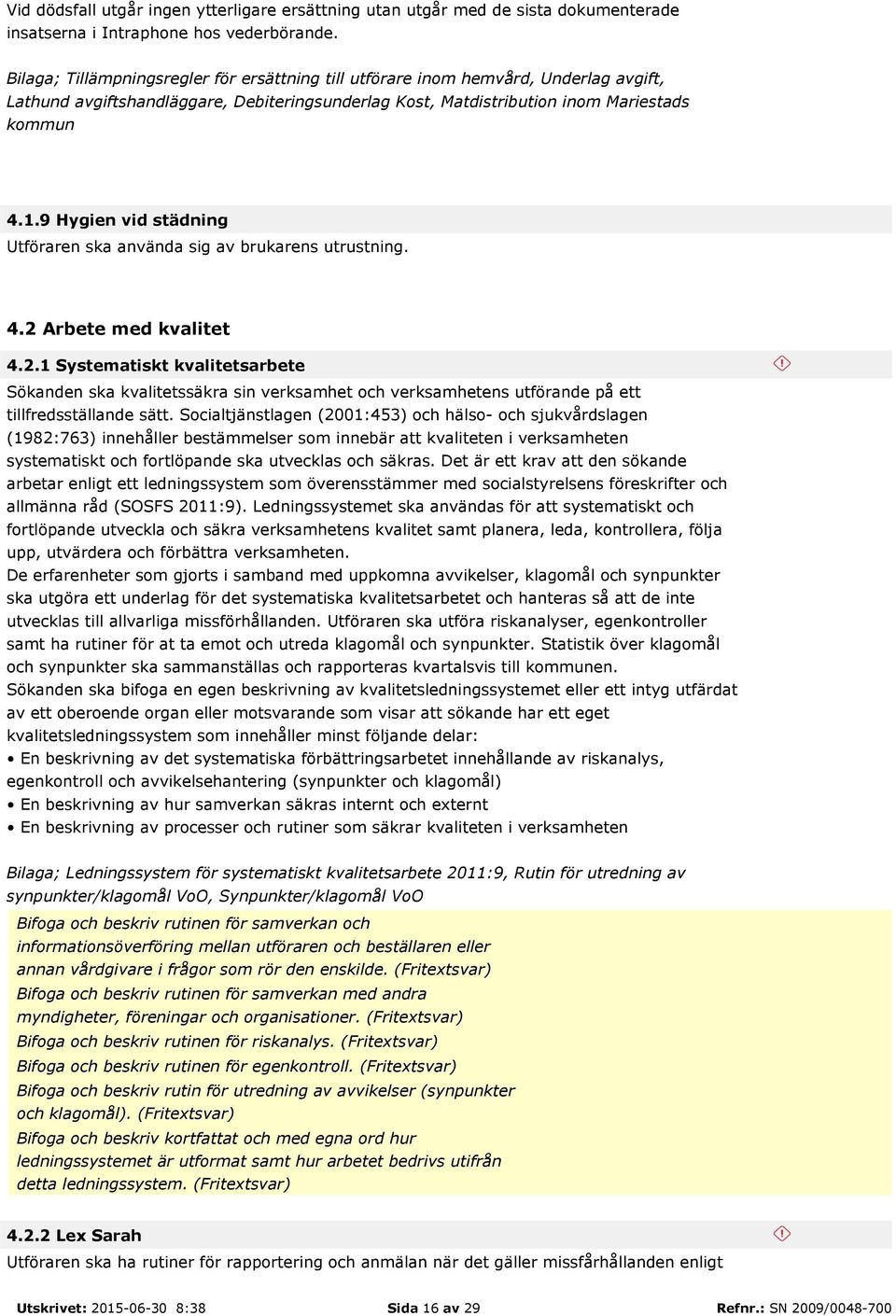 9 Hygien vid städning Utföraren ska använda sig av brukarens utrustning. 4.2 