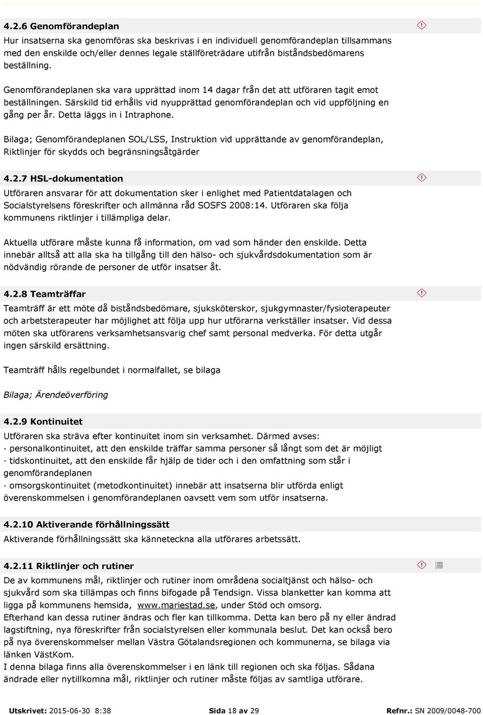 Särskild tid erhålls vid nyupprättad genomförandeplan och vid uppföljning en gång per år. Detta läggs in i Intraphone.