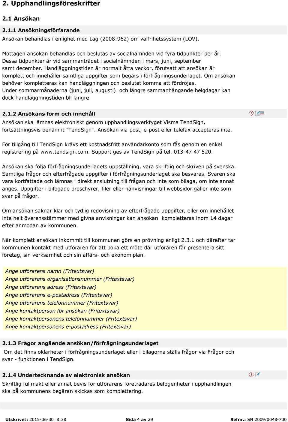 Handläggningstiden är normalt åtta veckor, förutsatt att ansökan är komplett och innehåller samtliga uppgifter som begärs i förfrågningsunderlaget.