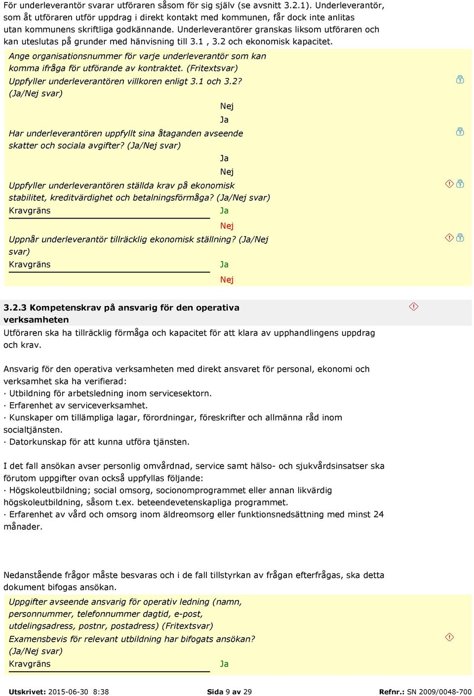 Underleverantörer granskas liksom utföraren och kan uteslutas på grunder med hänvisning till 3.1, 3.2 och ekonomisk kapacitet.