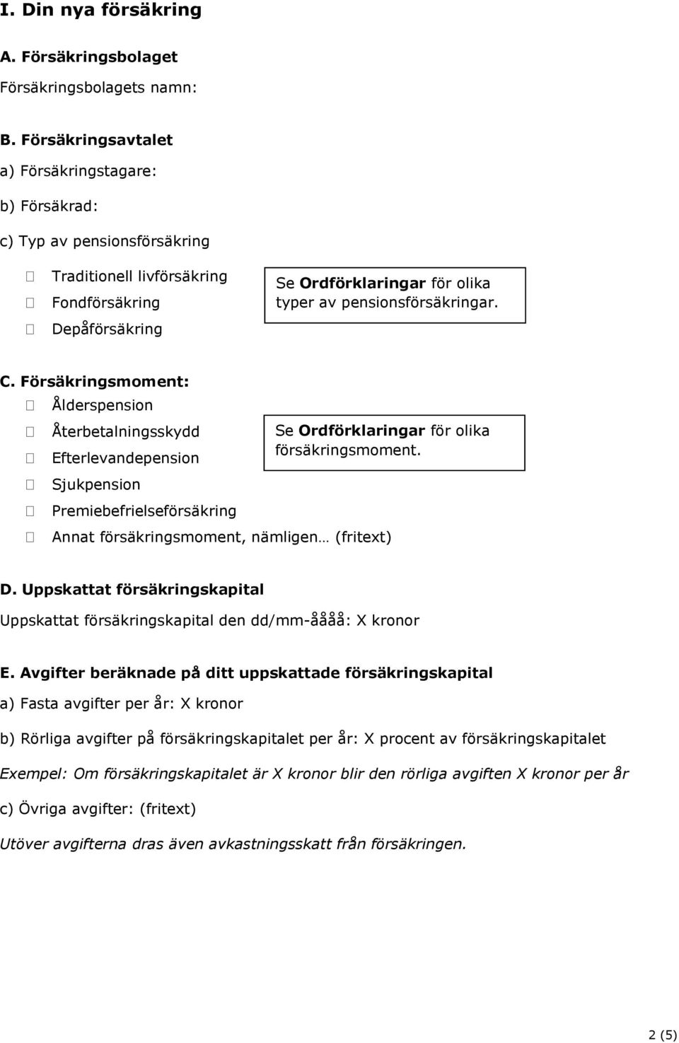 C. Försäkringsmoment: Ålderspension Återbetalningsskydd Efterlevandepension Sjukpension Premiebefrielseförsäkring Se Ordförklaringar för olika försäkringsmoment.