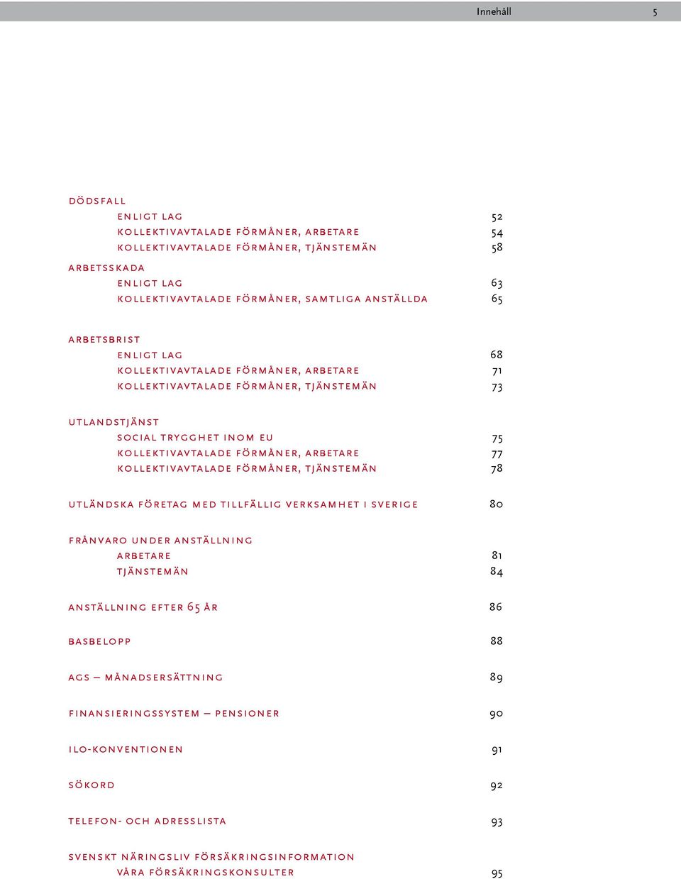 77 kollektivavtalade förmåner, tjänstemän 78 utländska företag med tillfällig verksamhet i sverige 80 frånvaro under anställning arbetare 81 tjänstemän 84 anställning efter 65 år 86
