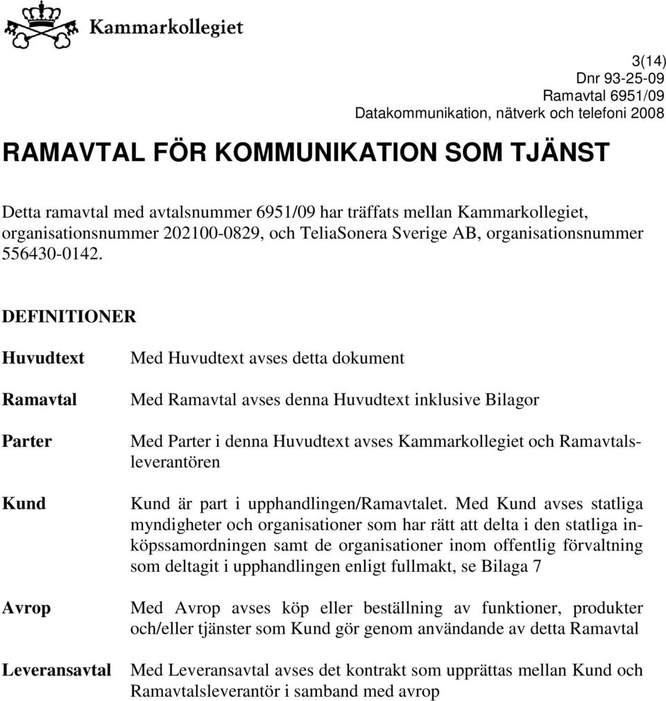 DEFINITIONER Huvudtext Ramavtal Parter Kund Avrop Leveransavtal Med Huvudtext avses detta dokument Med Ramavtal avses denna Huvudtext inklusive Bilagor Med Parter i denna Huvudtext avses