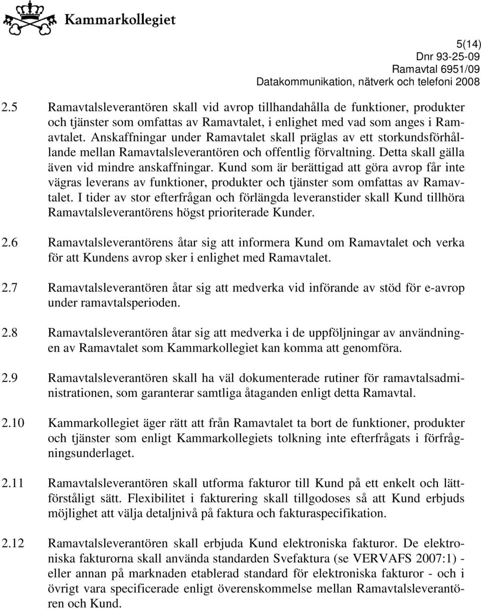 Kund som är berättigad att göra avrop får inte vägras leverans av funktioner, produkter och tjänster som omfattas av Ramavtalet.