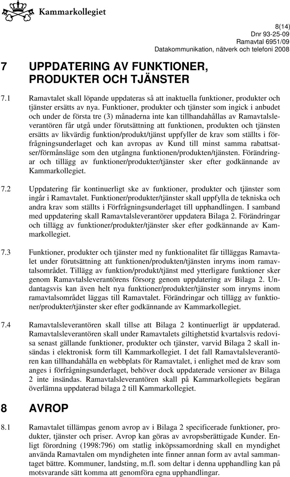 och tjänsten ersätts av likvärdig funktion/produkt/tjänst uppfyller de krav som ställts i förfrågningsunderlaget och kan avropas av Kund till minst samma rabattsatser/förmånsläge som den utgångna