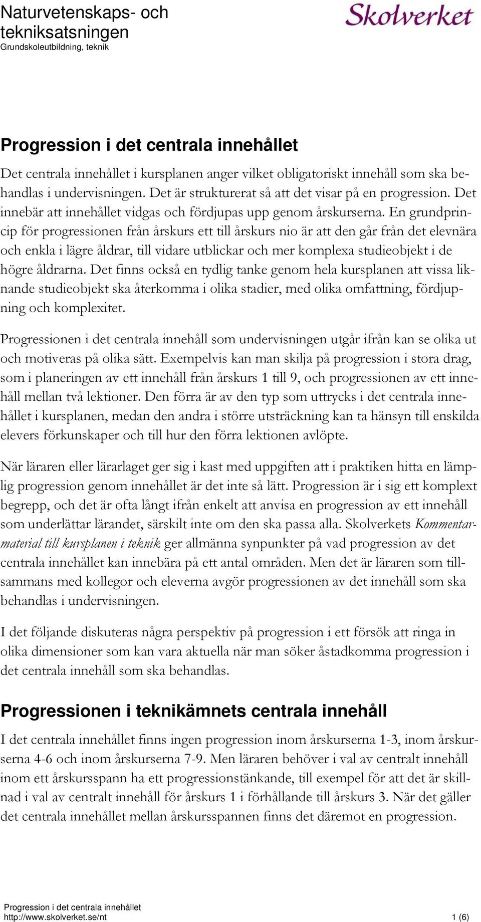 En grundprincip för progressionen från årskurs ett till årskurs nio är att den går från det elevnära och enkla i lägre åldrar, till vidare utblickar och mer komplexa studieobjekt i de högre åldrarna.