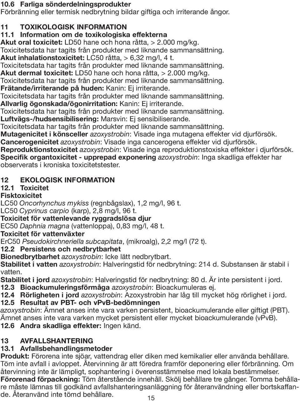 Akut inhalationstoxicitet: LC50 råtta, > 6,32 mg/l, 4 t. Toxicitetsdata har tagits från produkter med liknande sammansättning. Akut dermal toxicitet: LD50 hane och hona råtta, > 2.000 mg/kg.