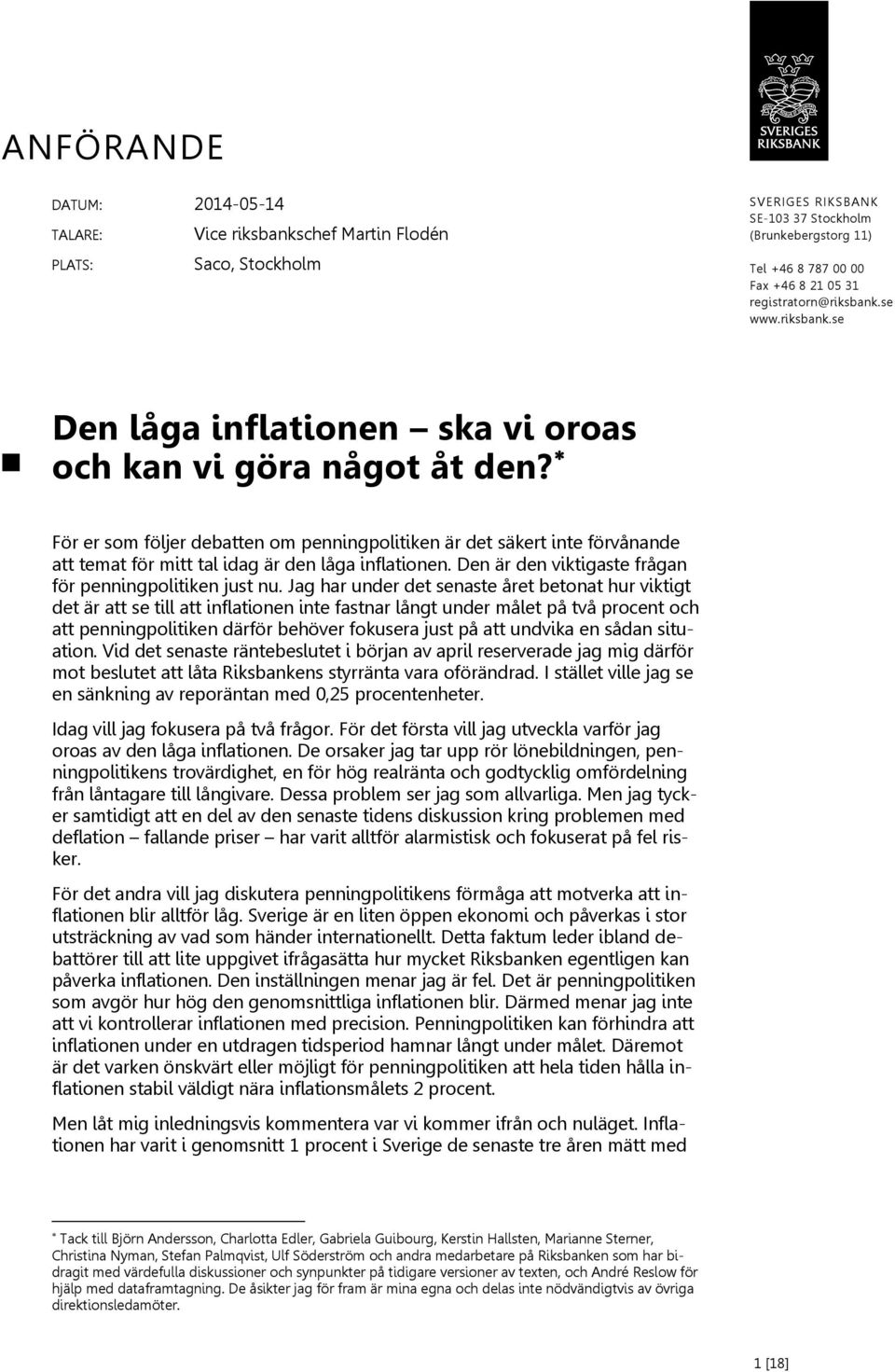 För er som följer debatten om penningpolitiken är det säkert inte förvånande att temat för mitt tal idag är den låga inflationen. Den är den viktigaste frågan för penningpolitiken just nu.