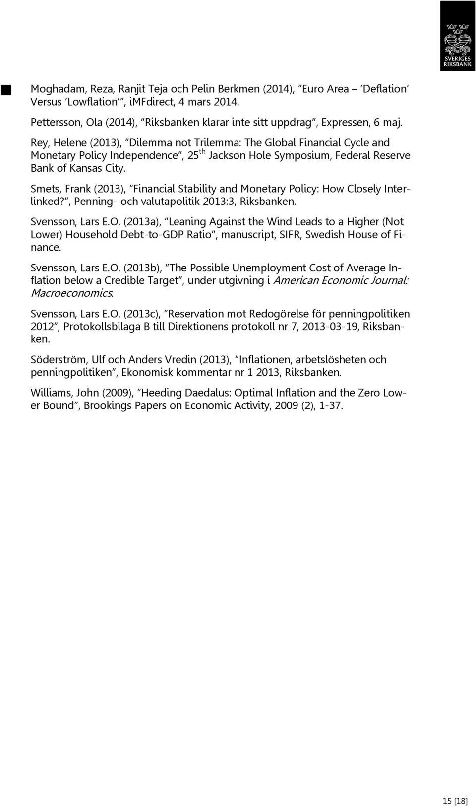 Smets, Frank (213), Financial Stability and Monetary Policy: How Closely Interlinked?, Penning- och valutapolitik 213:3, Riksbanken. Svensson, Lars E.O.