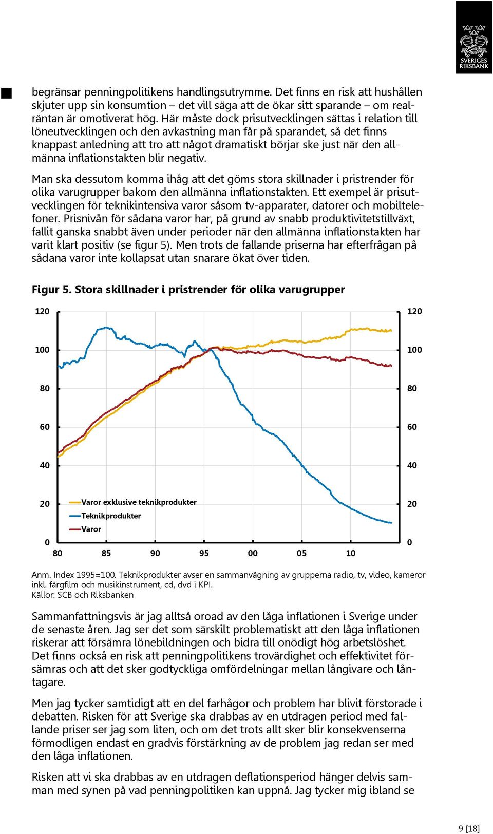 allmänna inflationstakten blir negativ. Man ska dessutom komma ihåg att det göms stora skillnader i pristrender för olika varugrupper bakom den allmänna inflationstakten.