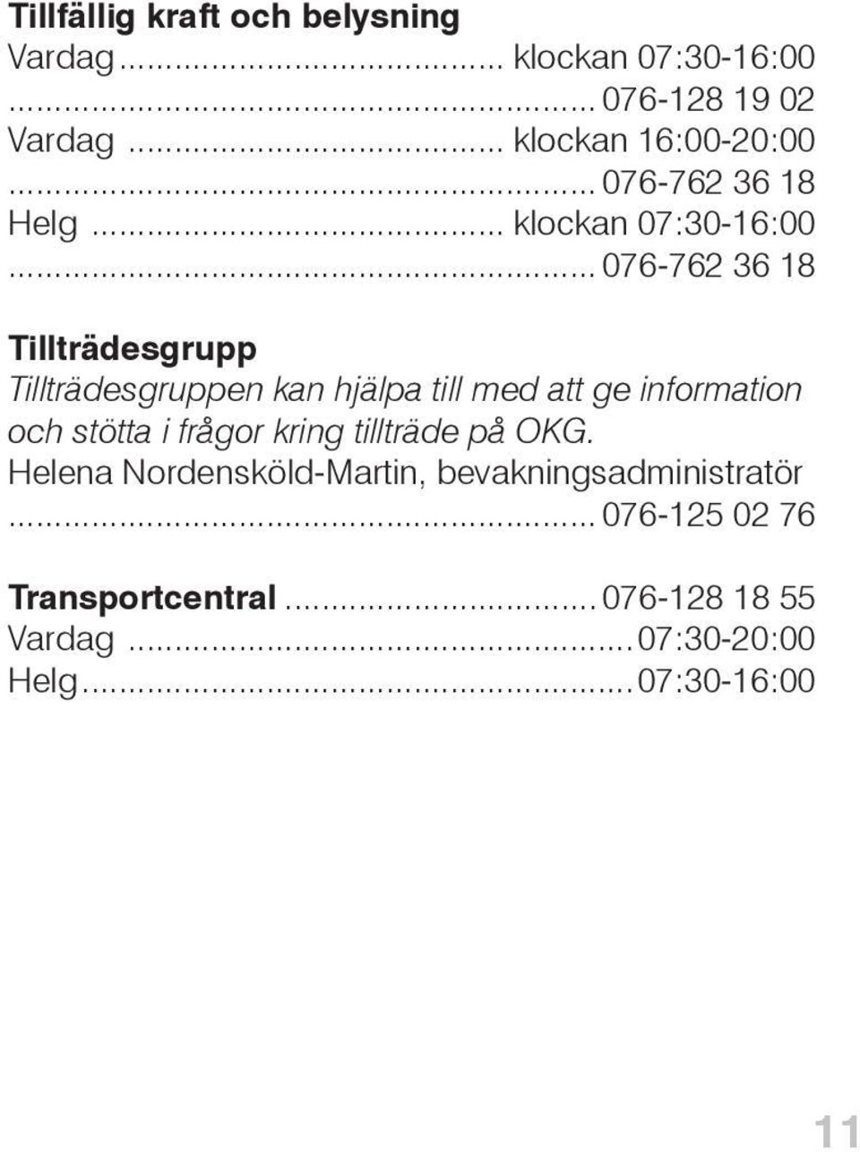 .. 076-762 36 18 Tillträdesgrupp Tillträdesgruppen kan hjälpa till med att ge information och stötta i