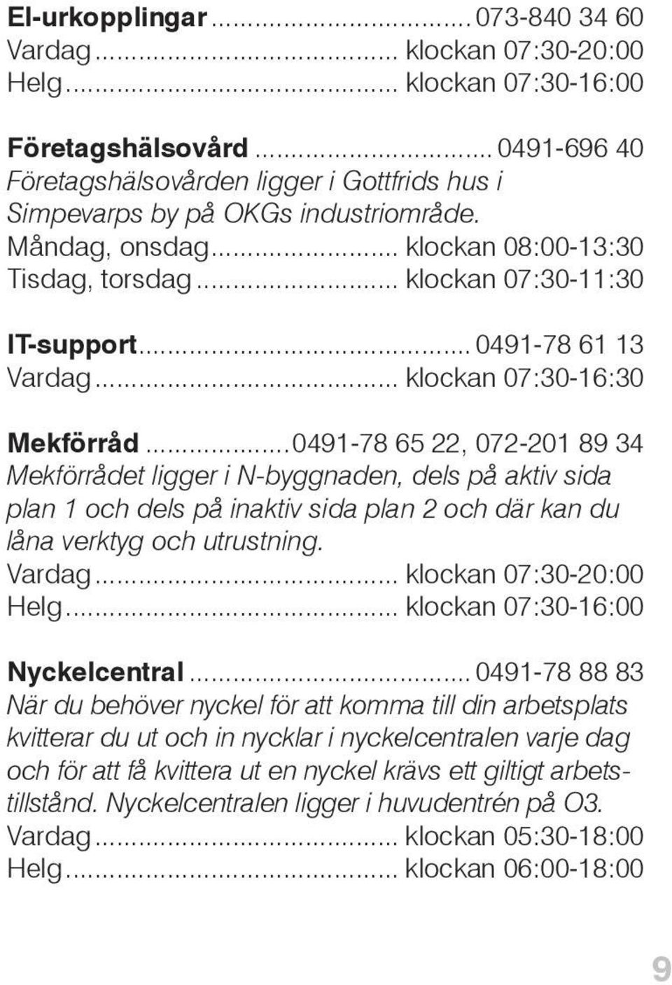 .. 0491-78 61 13 Vardag... klockan 07:30-16:30 Mekförråd.