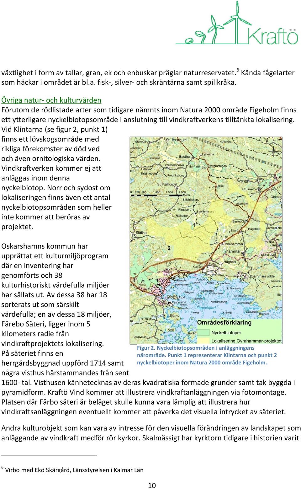 lokalisering. Vid Klintarna (se figur 2, punkt 1) finns ett lövskogsområde med rikliga förekomster av död ved och även ornitologiska värden.