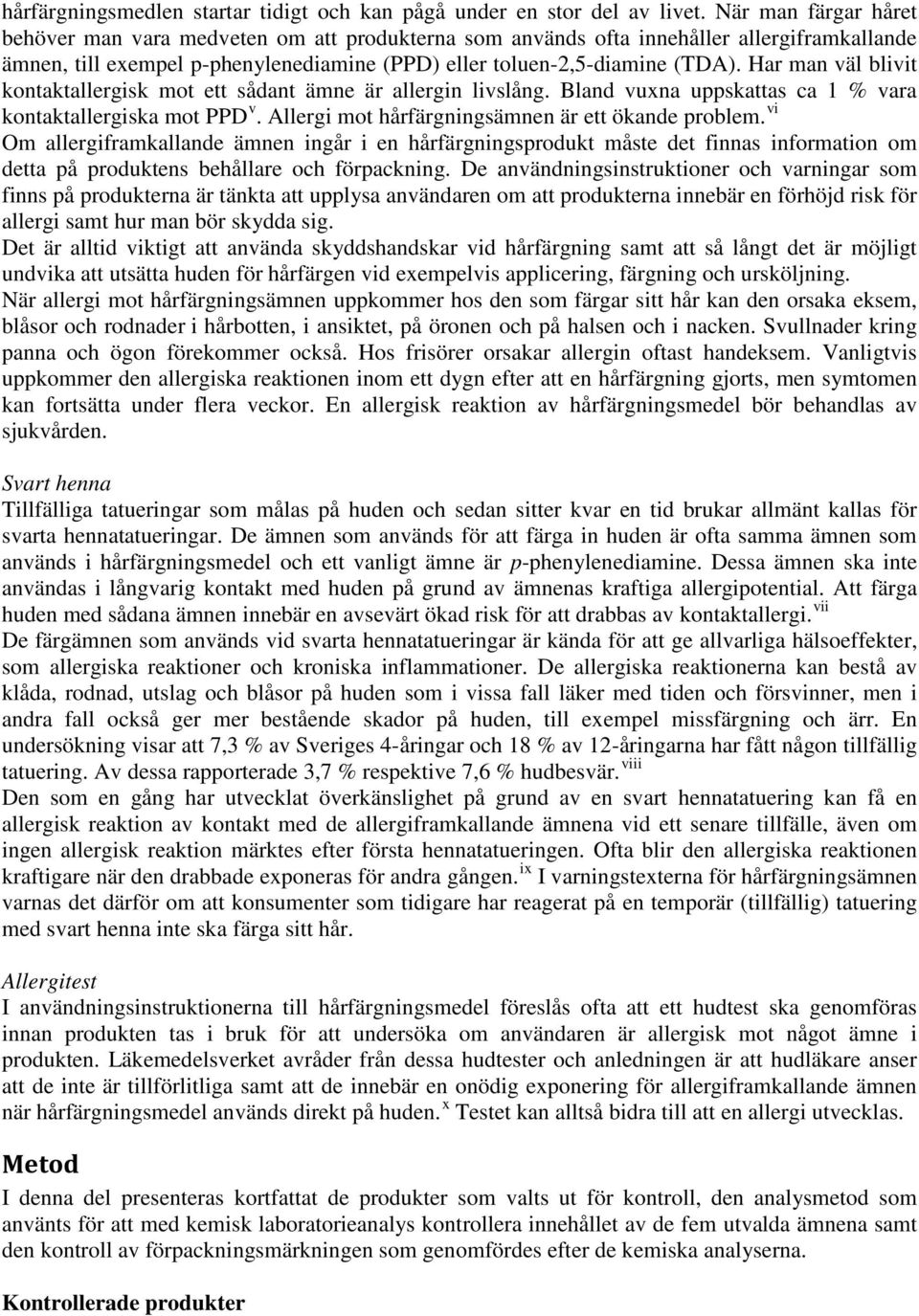 Har man väl blivit kontaktallergisk mot ett sådant ämne är allergin livslång. Bland vuxna uppskattas ca 1 % vara kontaktallergiska mot PPD v. Allergi mot hårfärgningsämnen är ett ökande problem.