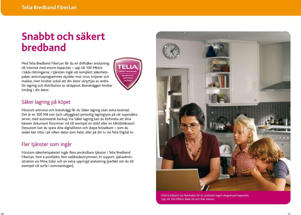 Brandväggen hindrar intrång i din dator. Säker lagring på köpet Förutom antivirus och brandvägg får du Säker lagring utan extra kostnad.