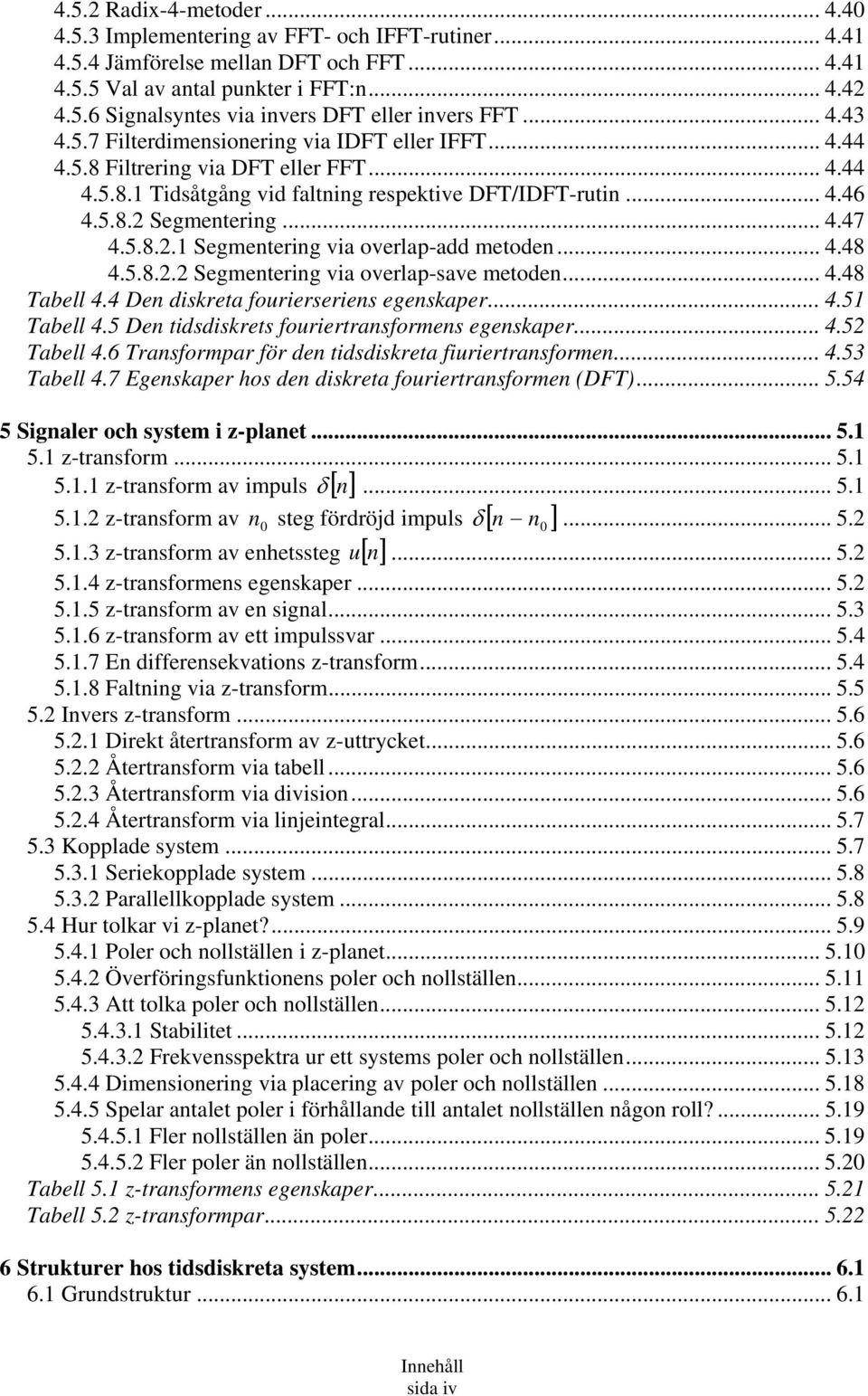 5.8.2.1 Segmentering via overlap-add metoden... 4.48 4.5.8.2.2 Segmentering via overlap-save metoden... 4.48 Tabell 4.4 Den diskreta fourierseriens egenskaper... 4.51 Tabell 4.