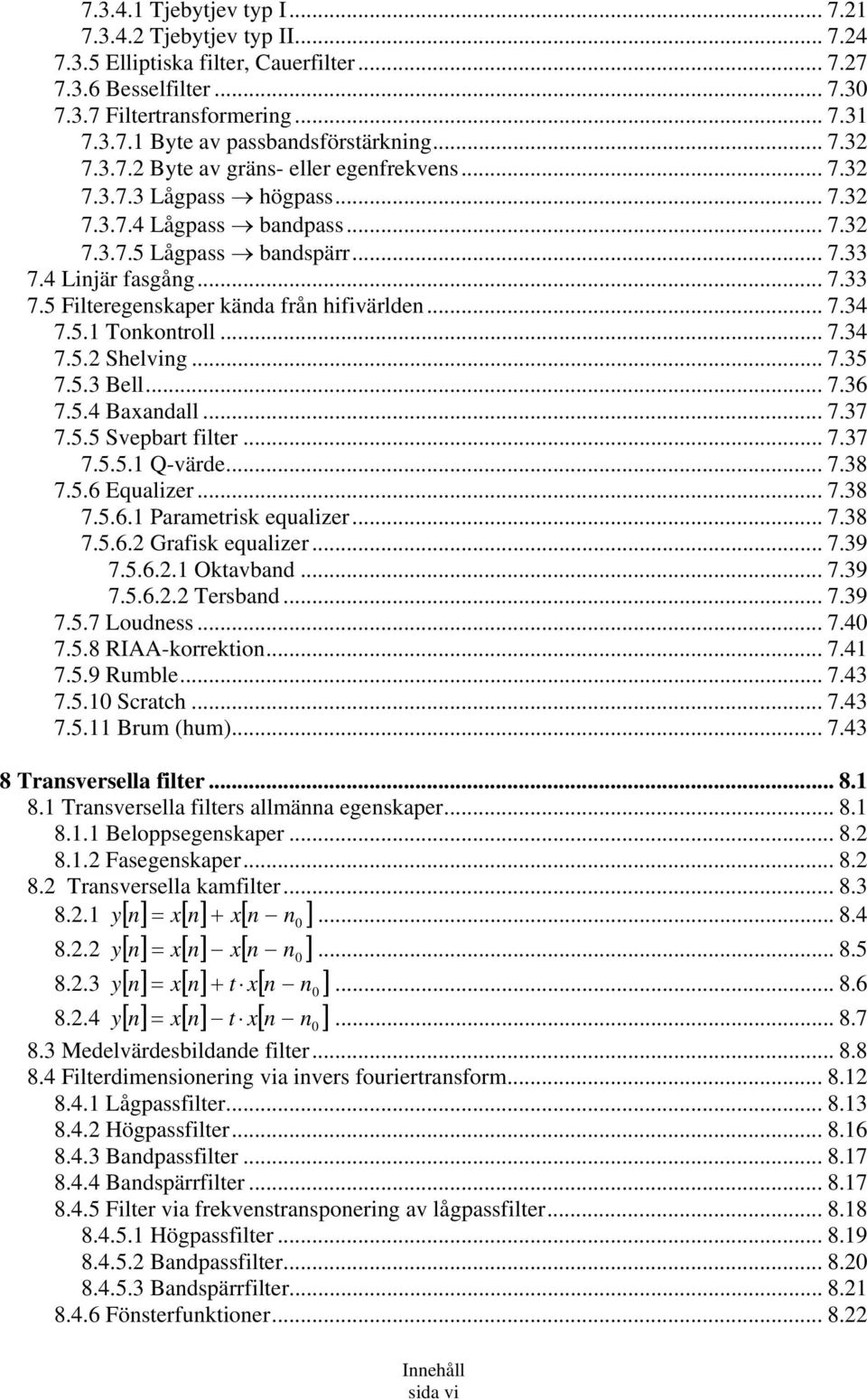 4 Linjär fasgång... 7.33 7.5 Filteregenskaper kända från hifivärlden... 7.34 7.5.1 Tonkontroll... 7.34 7.5.2 Shelving... 7.35 7.5.3 Bell... 7.36 7.5.4 Baxandall... 7.37 7.5.5 Svepbart filter... 7.37 7.5.5.1 Q-värde.