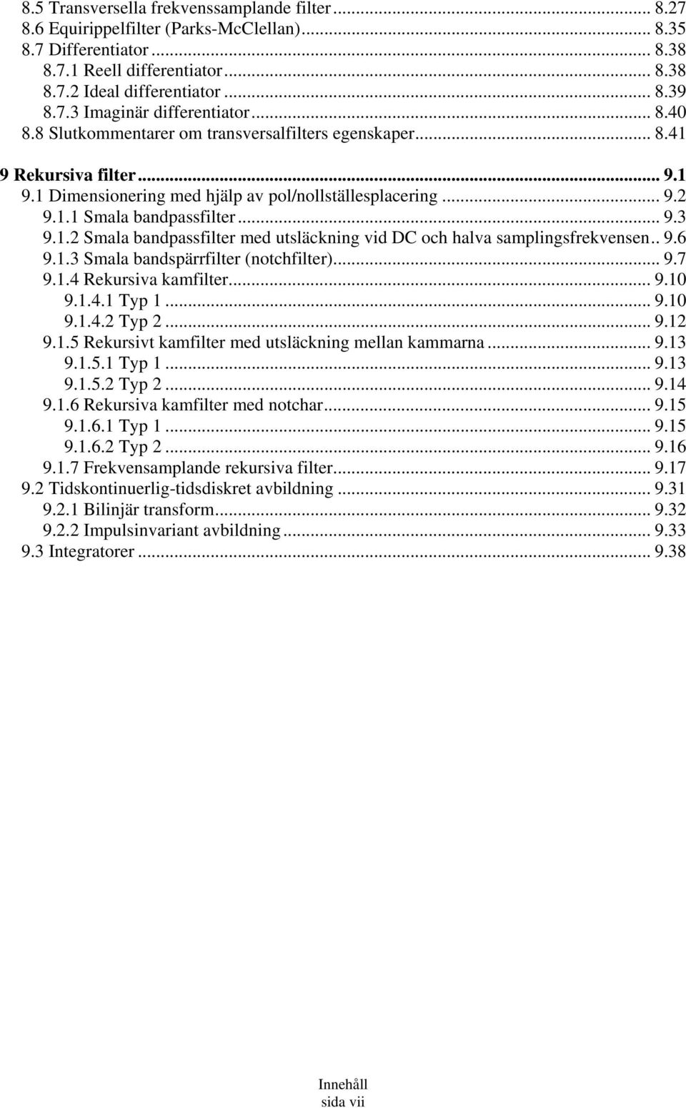 . 9.6 9.1.3 Smala bandspärrfilter (notchfilter)... 9.7 9.1.4 Rekursiva kamfilter... 9.10 9.1.4.1 Typ 1... 9.10 9.1.4.2 Typ 2... 9.12 9.1.5 Rekursivt kamfilter med utsläckning mellan kammarna... 9.13 9.