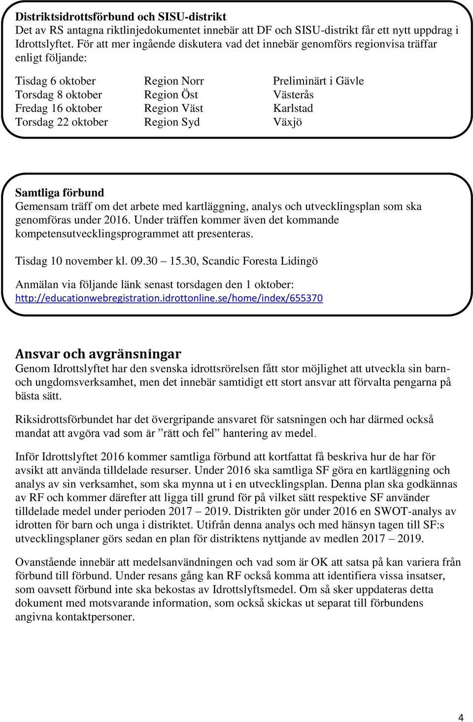 Region Väst Karlstad Torsdag 22 oktober Region Syd Växjö Samtliga förbund Gemensam träff om det arbete med kartläggning, analys och utvecklingsplan som ska genomföras under 2016.