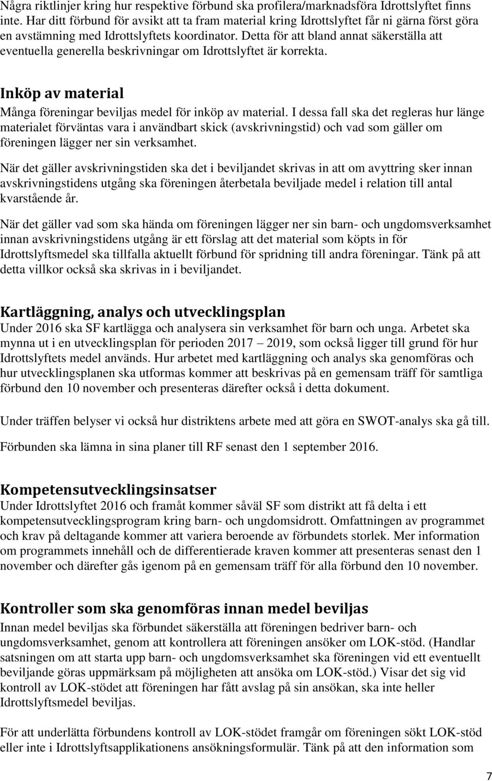 Detta för att bland annat säkerställa att eventuella generella beskrivningar om Idrottslyftet är korrekta. Inköp av material Många föreningar beviljas medel för inköp av material.