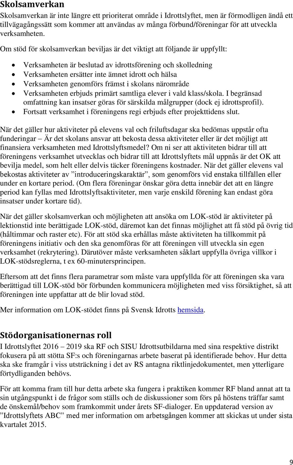 Om stöd för skolsamverkan beviljas är det viktigt att följande är uppfyllt: Verksamheten är beslutad av idrottsförening och skolledning Verksamheten ersätter inte ämnet idrott och hälsa Verksamheten