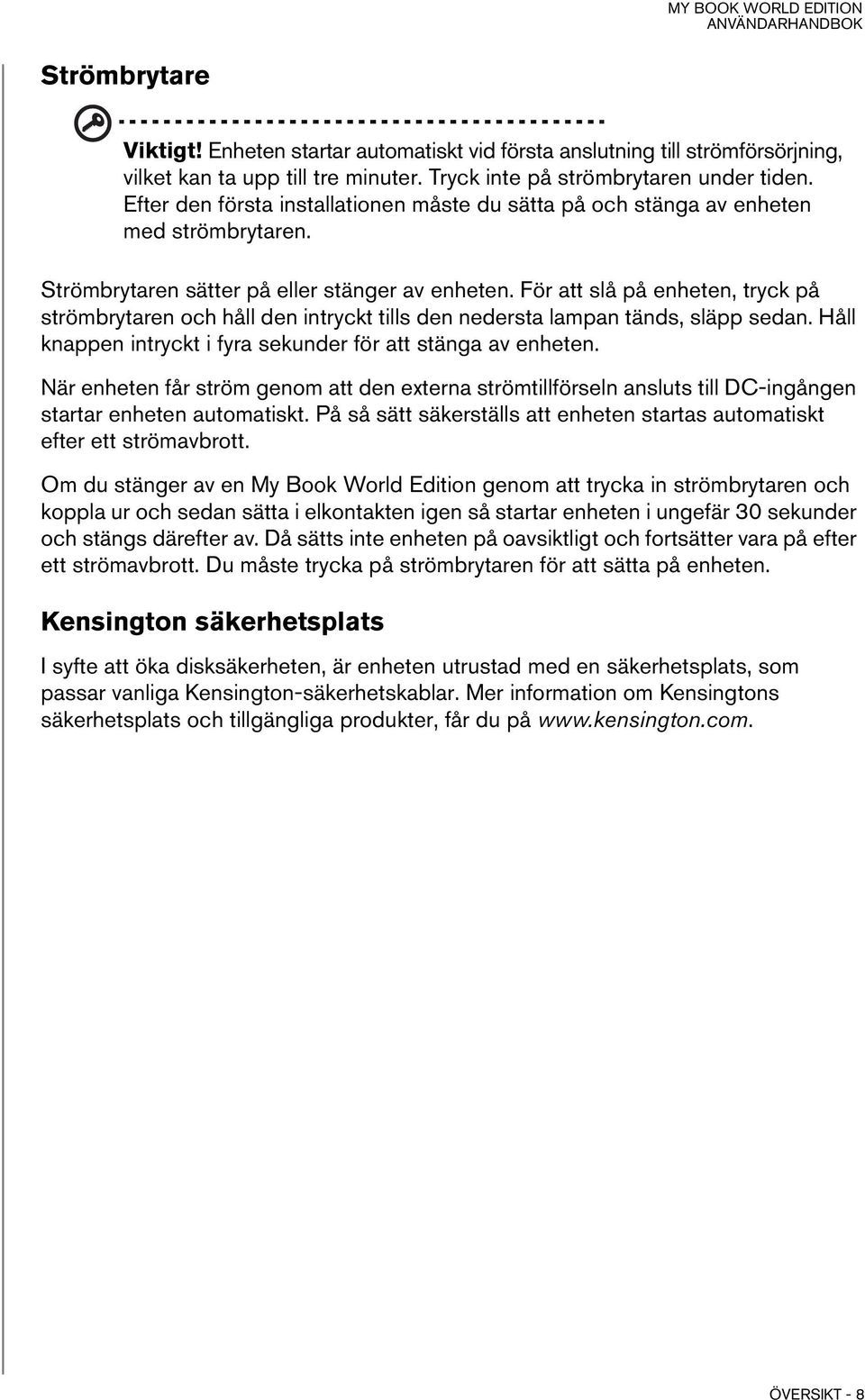 För att slå på enheten, tryck på strömbrytaren och håll den intryckt tills den nedersta lampan tänds, släpp sedan. Håll knappen intryckt i fyra sekunder för att stänga av enheten.