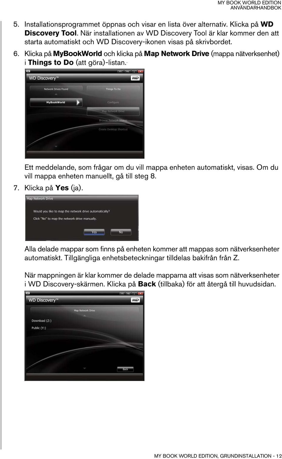 Klicka på MyBookWorld och klicka på Map Network Drive (mappa nätverksenhet) i Things to Do (att göra)-listan.. Ett meddelande, som frågar om du vill mappa enheten automatiskt, visas.