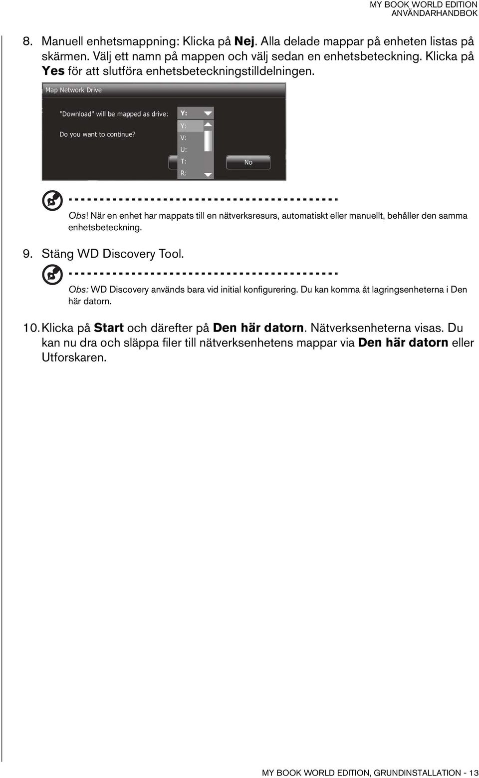 När en enhet har mappats till en nätverksresurs, automatiskt eller manuellt, behåller den samma enhetsbeteckning. 9. Stäng WD Discovery Tool.