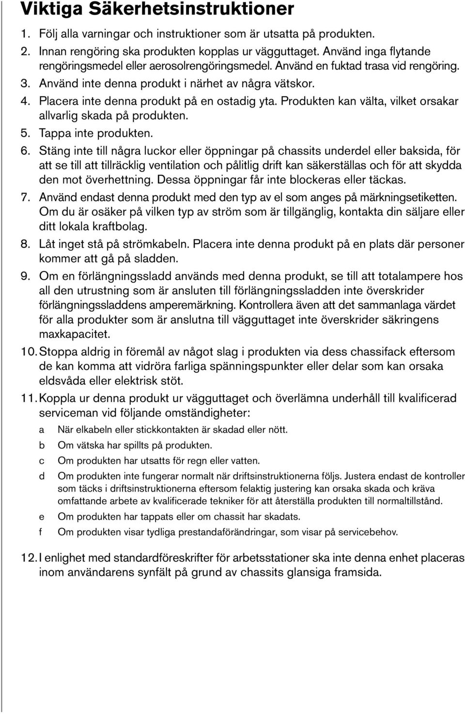 Placera inte denna produkt på en ostadig yta. Produkten kan välta, vilket orsakar allvarlig skada på produkten. 5. Tappa inte produkten. 6.