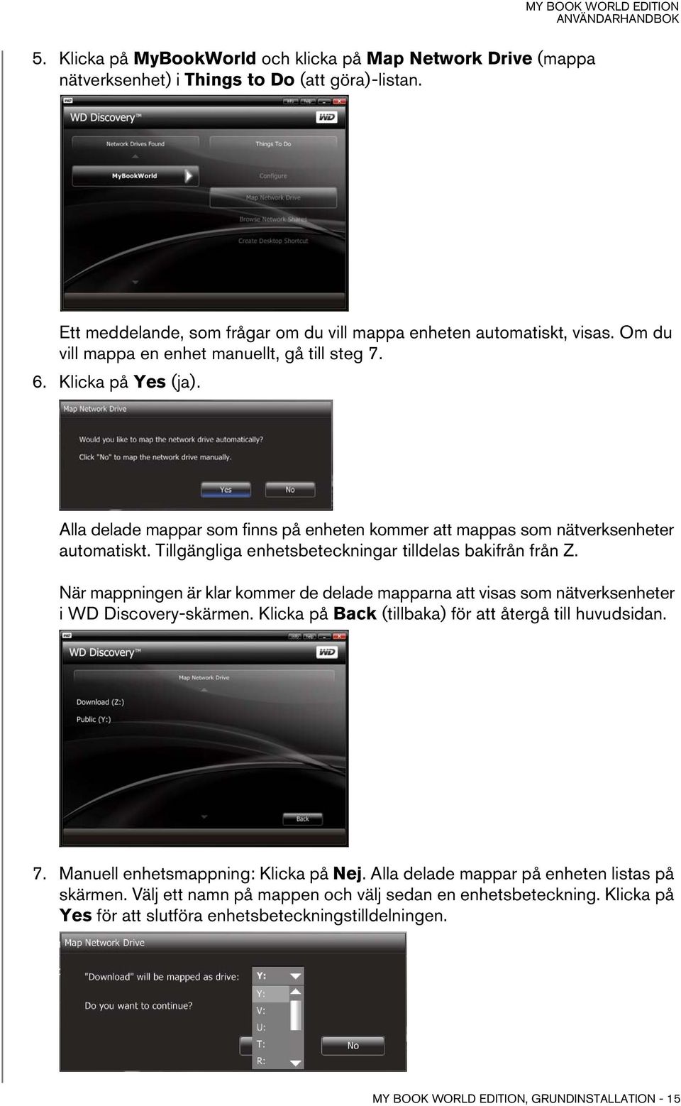 Tillgängliga enhetsbeteckningar tilldelas bakifrån från Z. När mappningen är klar kommer de delade mapparna att visas som nätverksenheter i WD Discovery-skärmen.