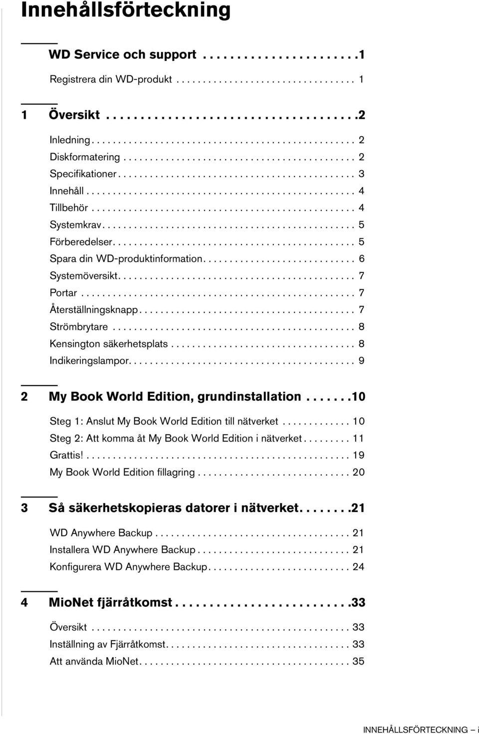 ................................................. 4 Systemkrav................................................ 5 Förberedelser.............................................. 5 Spara din WD-produktinformation.