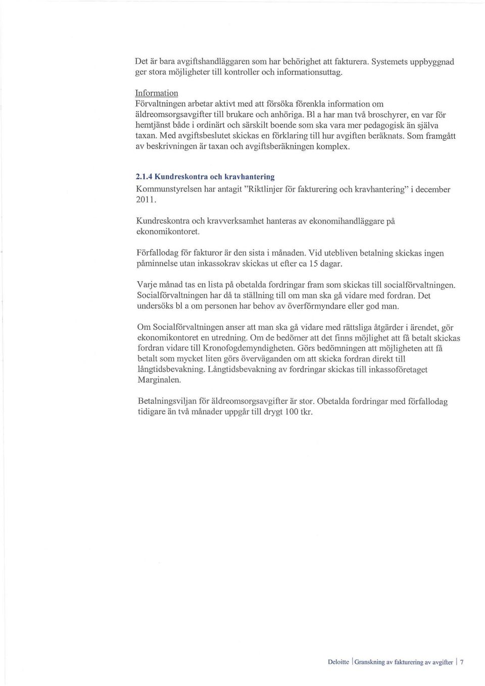 Bl a har man två broschyrer, en var för hemtjänst både i ordinärt och särskilt boende som ska vara mer pedagogisk än själva taxan.