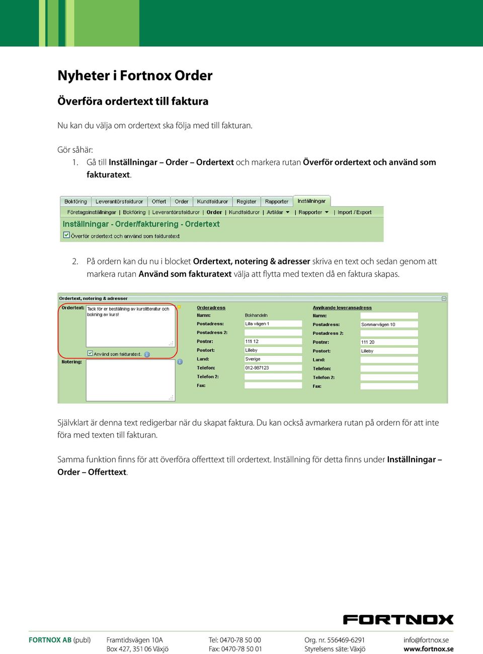 På ordern kan du nu i blocket Ordertext, notering & adresser skriva en text och sedan genom att markera rutan Använd som fakturatext välja att flytta med texten då en