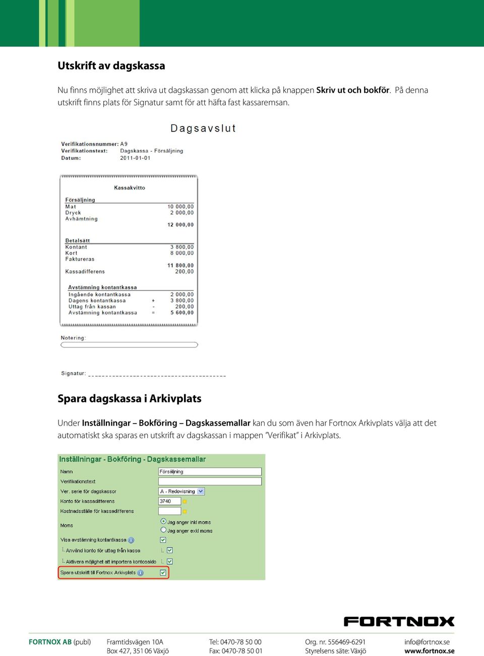 Spara dagskassa i Arkivplats Under Inställningar Bokföring Dagskassemallar kan du som även har