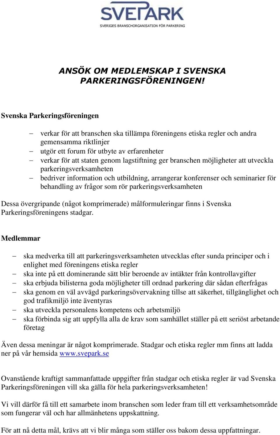 lagstiftning ger branschen möjligheter att utveckla parkeringsverksamheten bedriver information och utbildning, arrangerar konferenser och seminarier för behandling av frågor som rör