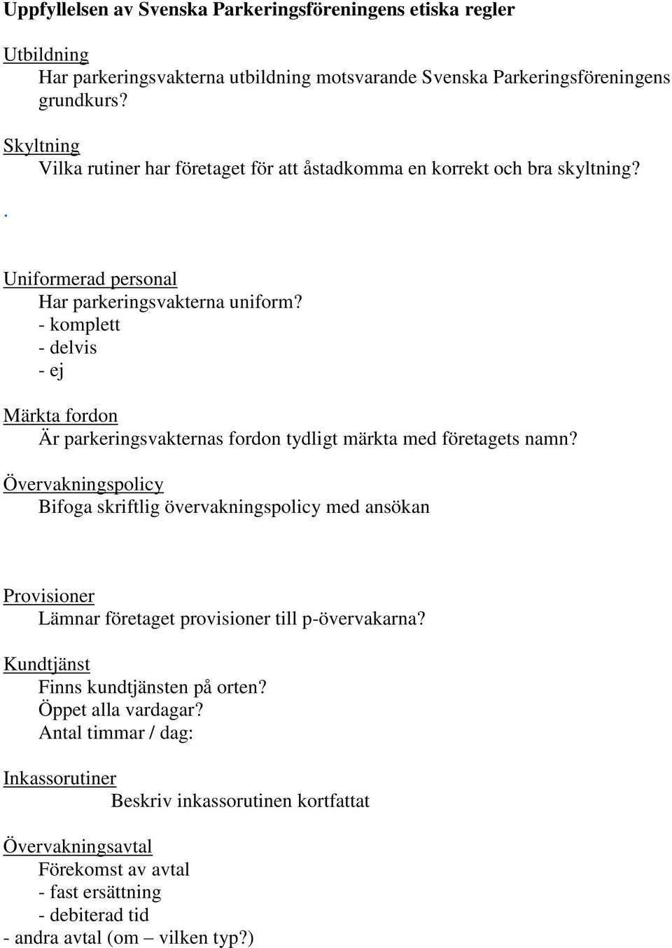 - komplett - delvis - ej Märkta fordon Är parkeringsvakternas fordon tydligt märkta med företagets namn?