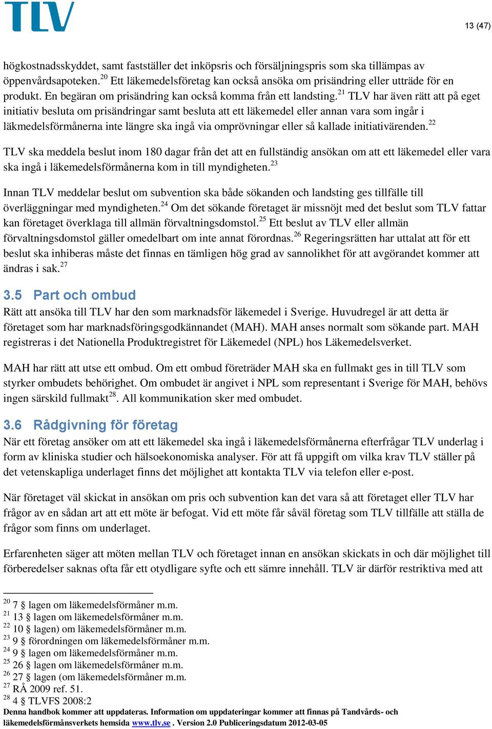 21 TLV har även rätt att på eget initiativ besluta om prisändringar samt besluta att ett läkemedel eller annan vara som ingår i läkmedelsförmånerna inte längre ska ingå via omprövningar eller så