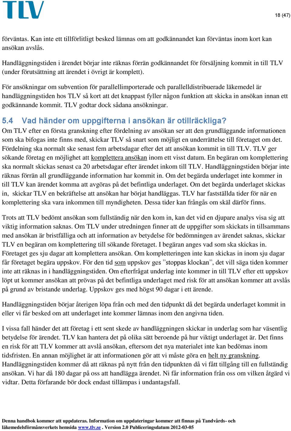 För ansökningar om subvention för parallellimporterade och parallelldistribuerade läkemedel är handläggningstiden hos TLV så kort att det knappast fyller någon funktion att skicka in ansökan innan