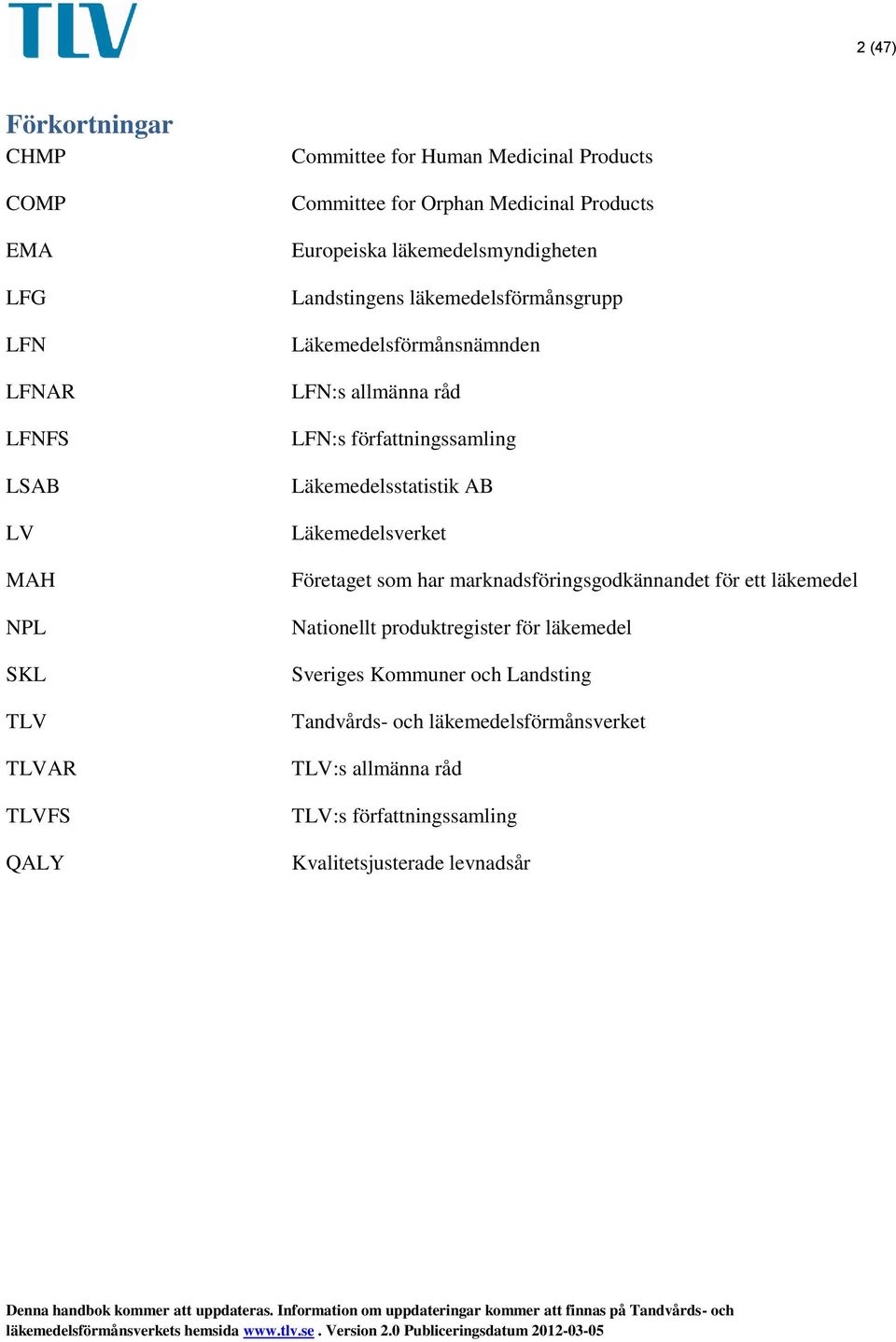 författningssamling Läkemedelsstatistik AB Läkemedelsverket Företaget som har marknadsföringsgodkännandet för ett läkemedel Nationellt produktregister